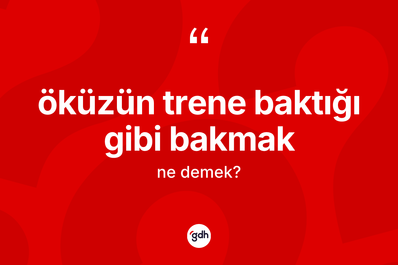 Öküzün trene baktığı gibi bakmak sözü nedir? Öküzün trene baktığı gibi bakmak ifadesi nerede kullanılır?