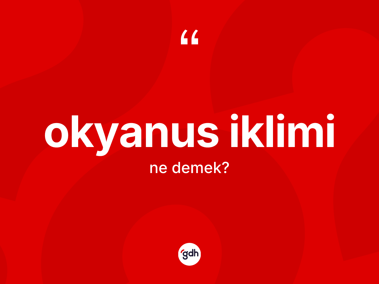 Okyanus iklimi ne anlama gelir? Okyanus ikliminin sözlükteki anlamı nedir?