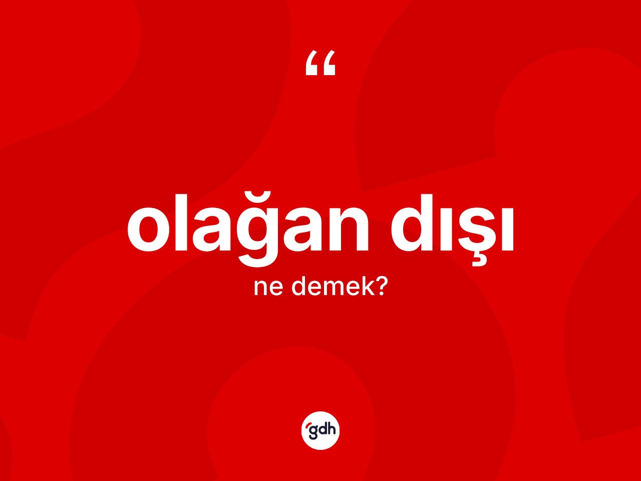 Olağan dışı kelimesinin sözlükteki tanımı nedir? Olağan dışının halk arasındaki kullanımı nasıldır?