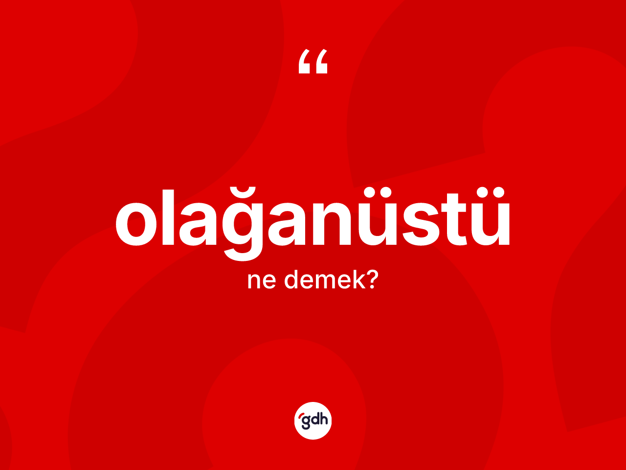 Olağanüstü kelimesinin sözlükteki tanımı nedir? Olağanüstünün TDK'ya göre anlamı nedir?