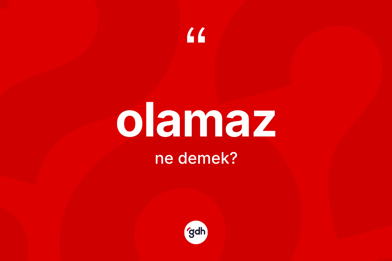 Olamaz kelimesinin tanımı nedir? Olamazın sözlükteki anlamı nedir?