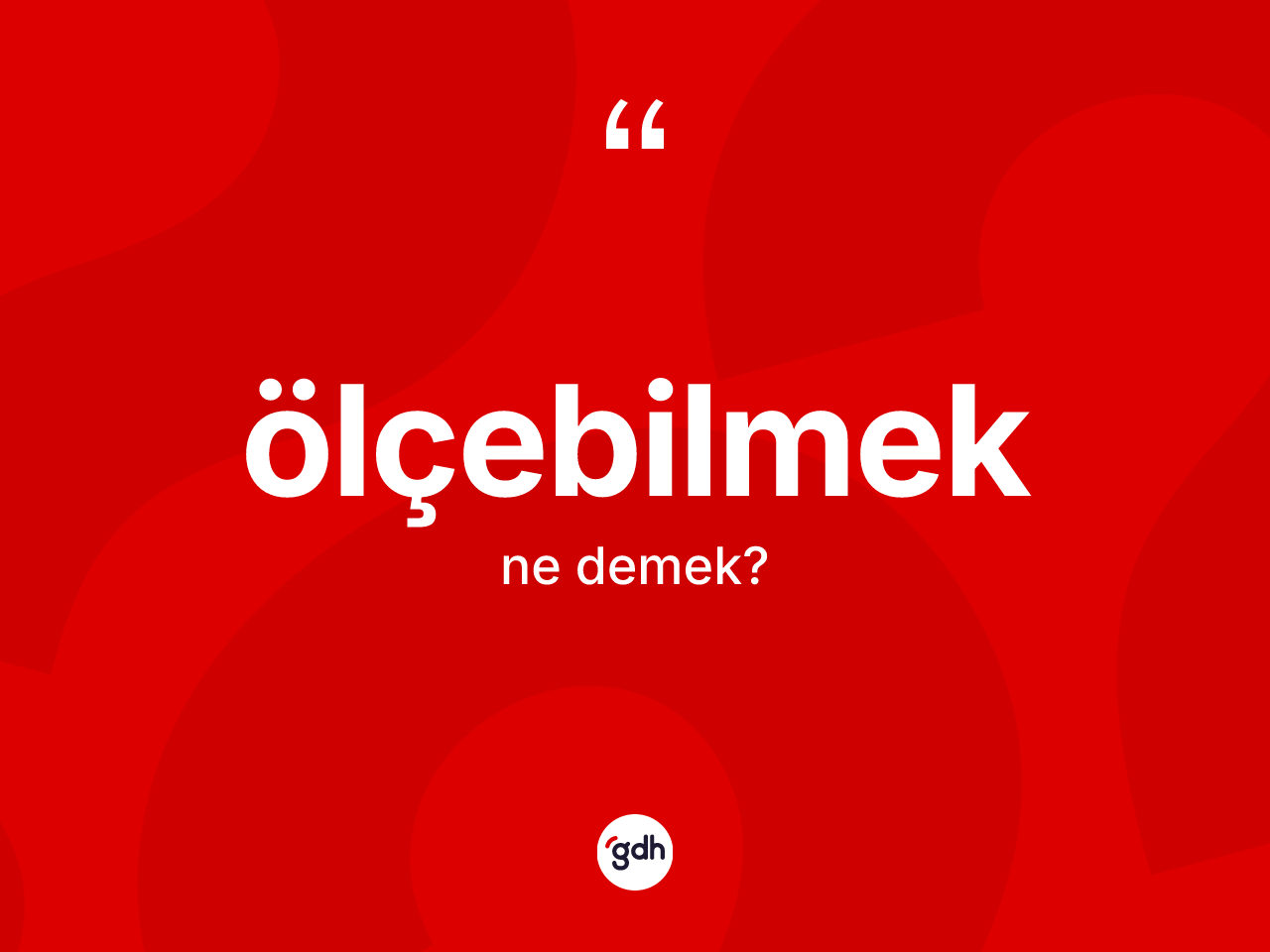 Ölçebilmek kelimesi ne anlama gelir? Ölçebilmek kelimesinin TDK'ya göre açıklaması nedir?