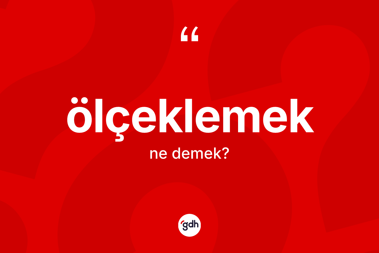 Ölçeklemek kelimesinin anlamı nedir? Ölçeklemeğin sözlükteki anlamı nedir?