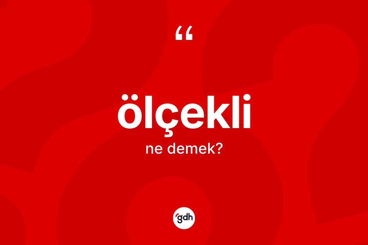 Ölçekli kelimesinin tanımı nedir? Ölçeklinin kısaca tanımı nedir?