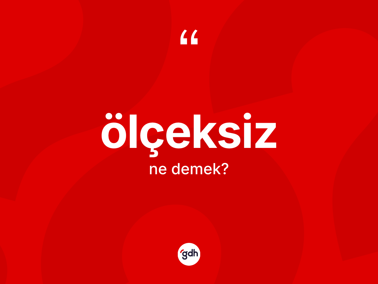 Ölçeksiz kelimesinin sözlükteki tanımı nedir? Ölçeksizin TDK'ya göre anlamı nedir?