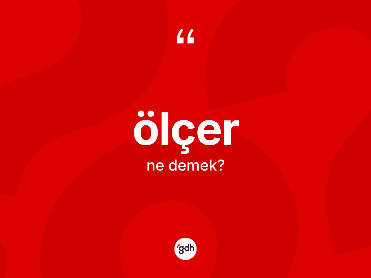 Ölçer ne anlama gelir? Ölçer kelimesinin kaç farklı anlamı var?