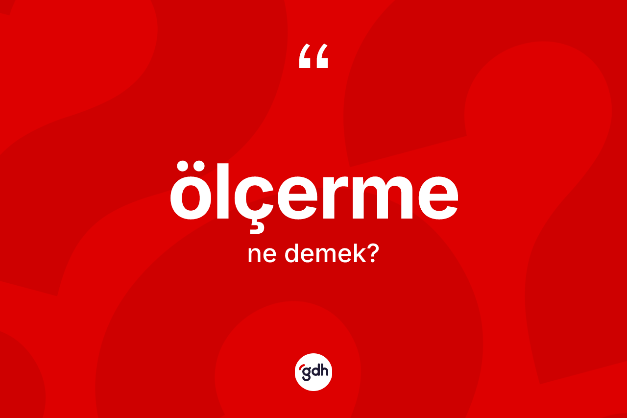Ölçerme kelimesinin sözlükteki tanımı nedir? Ölçermenin kısaca tanımı nedir?