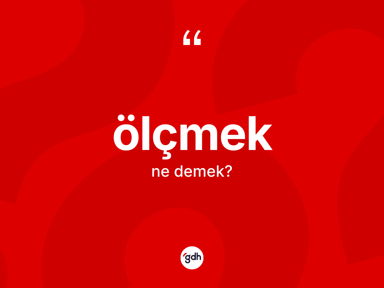 Ölçmek kelimesinin anlamı nedir? Ölçmekin halk arasındaki kullanımı nasıldır?
