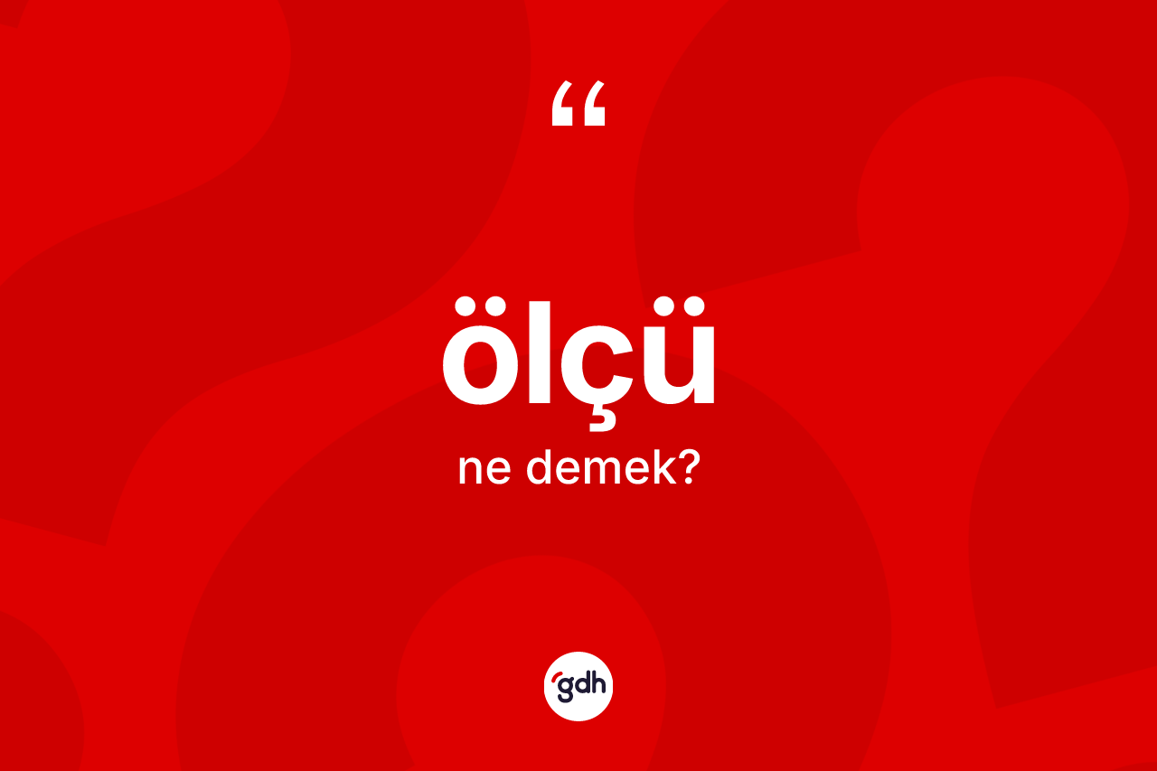 Ölçü nedir? Ölçü kelimesinin kaç farklı anlamı var?