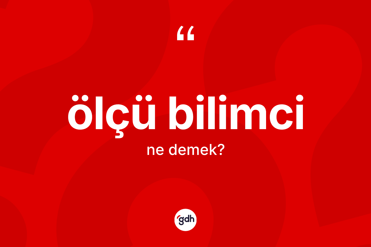 Ölçü bilimci kelimesinin tanımı nedir? Ölçü bilimci kelimesinin kaç farklı anlamı var?