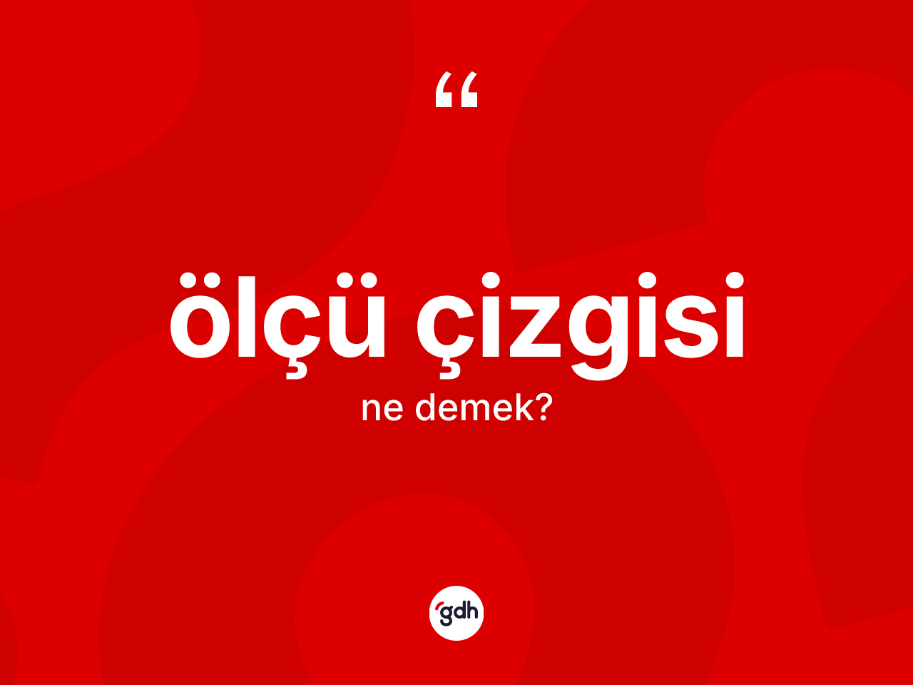 Ölçü çizgisi kelimesinin tanımı nedir? Ölçü çizgisi kelimesinin TDK anlamı nedir?