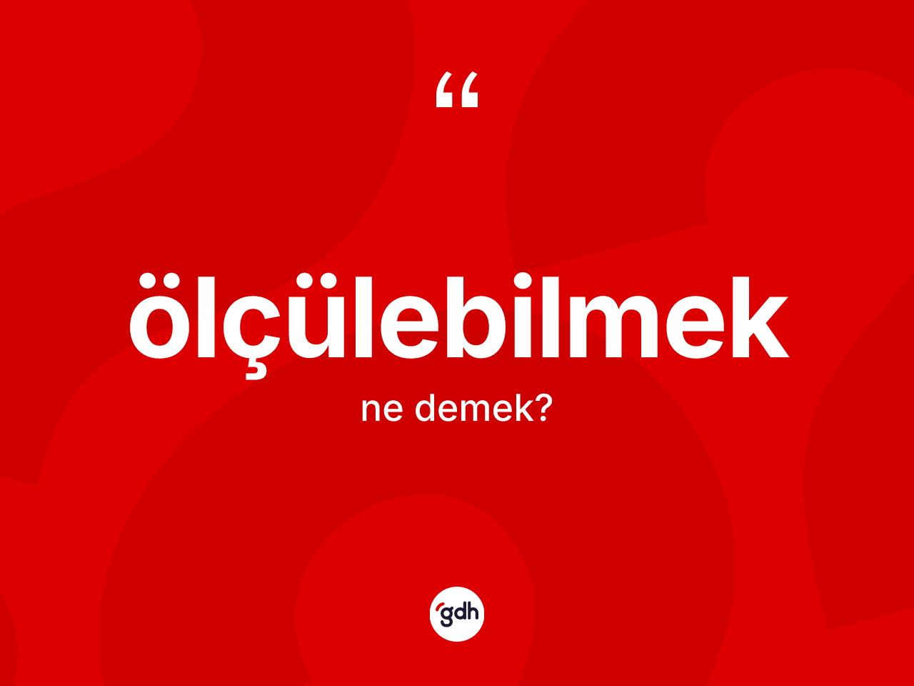 Ölçülebilmek nedir? Ölçülebilmek kelimesinin TDK anlamı nedir?