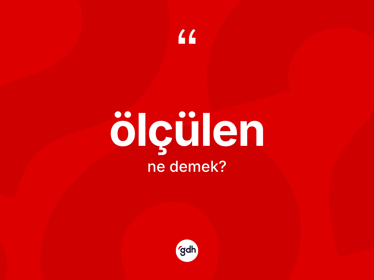 Ölçülen kelimesi nedir? Ölçülenin TDK'ya göre anlamı nedir?