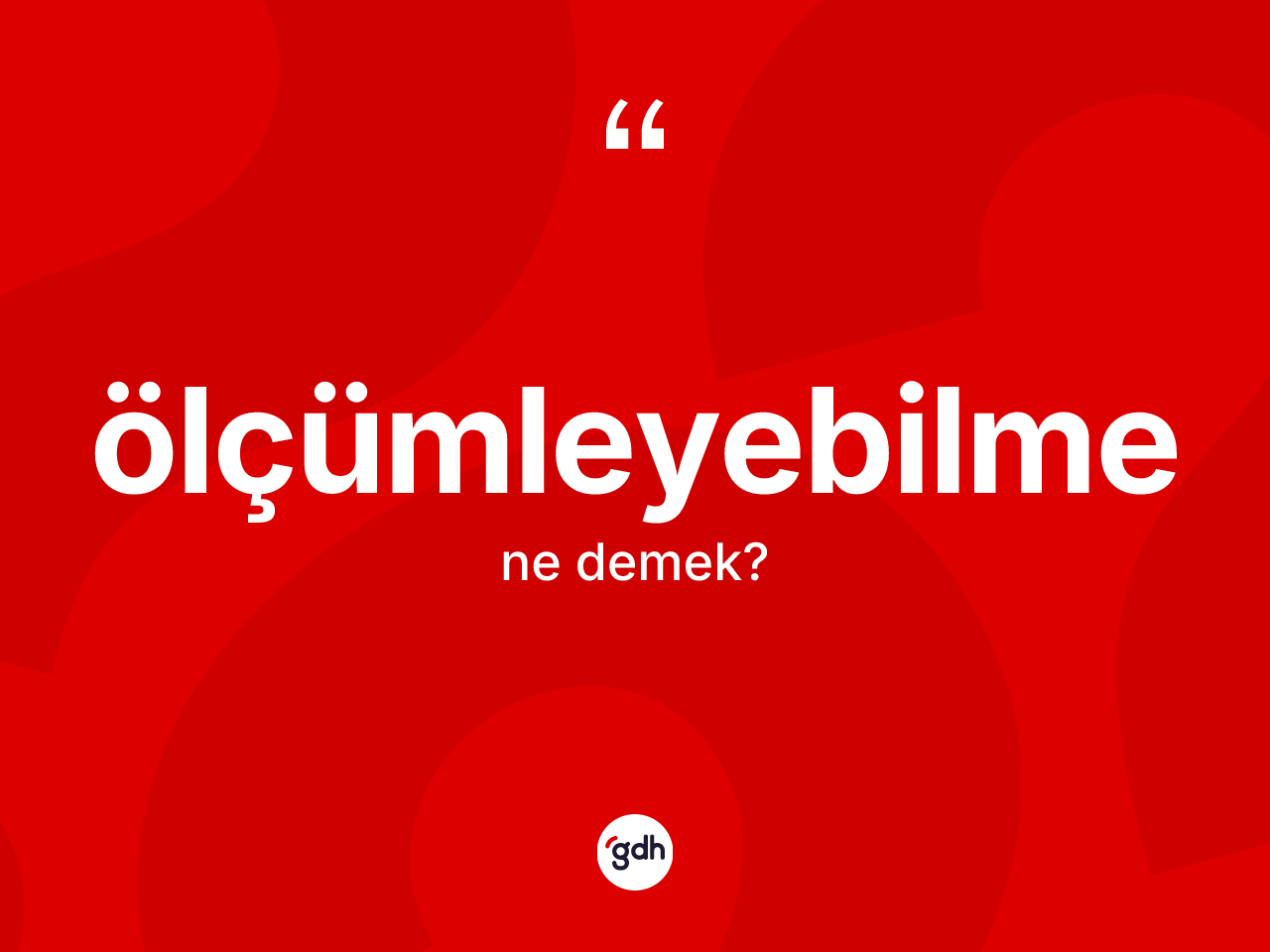 Ölçümleyebilme kelimesinin tanımı nedir? Ölçümleyebilmenin sözlükteki anlamı nedir?