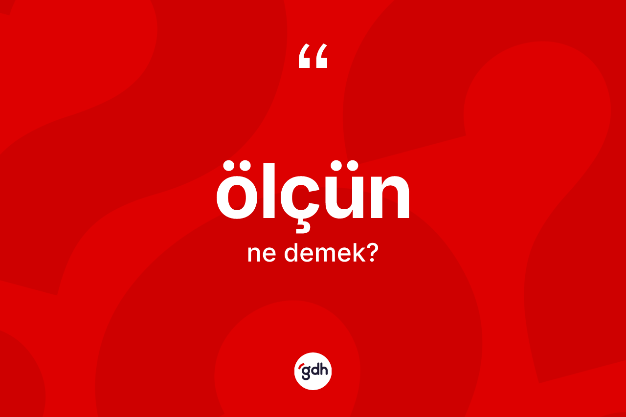Ölçün kelimesinin sözlükteki tanımı nedir? Ölçün kelimesinin özellikleri nelerdir?