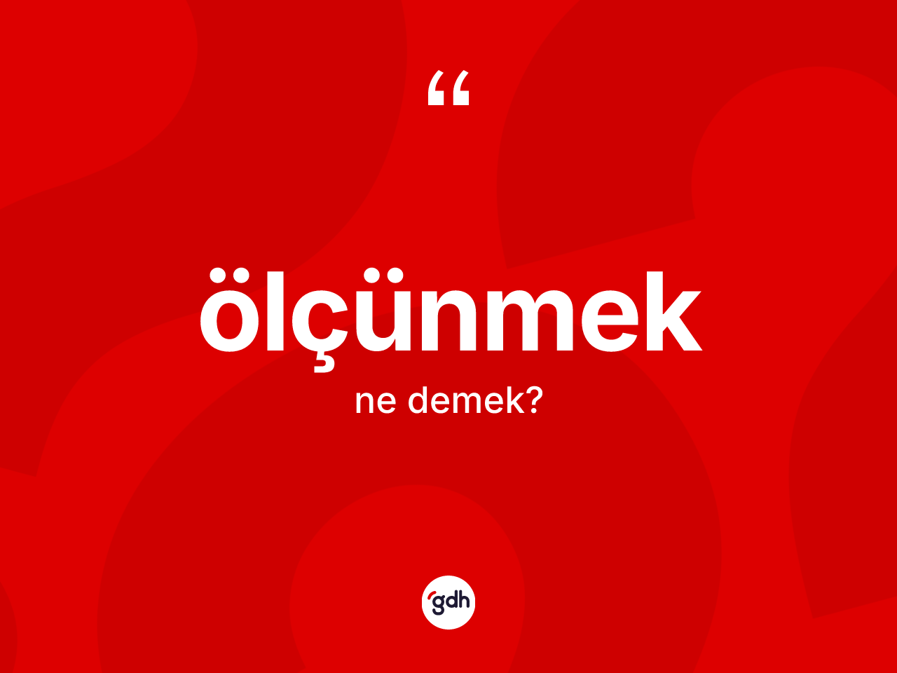 Ölçünmek kelimesinin anlamı nedir? Ölçünmeğin TDK'ya göre anlamı nedir?