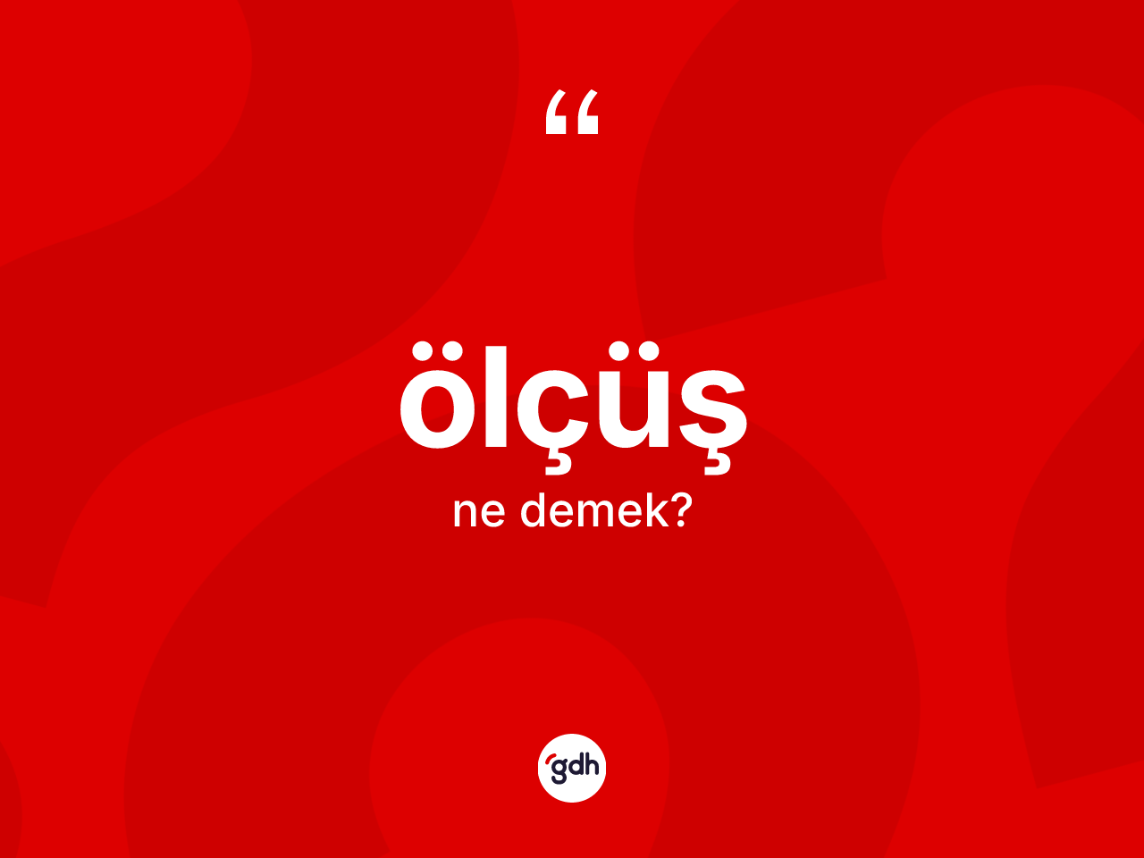 Ölçüş kelimesi ne anlama gelir? Ölçüşün TDK'ya göre anlamı nedir?