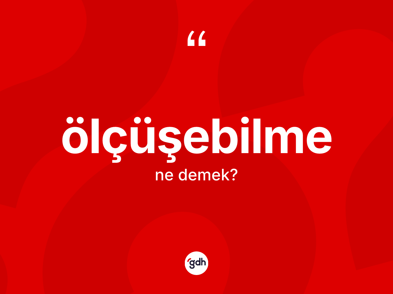 Ölçüşebilme kelimesinin tanımı nedir? Ölçüşebilmenin sözlükteki anlamı nedir?