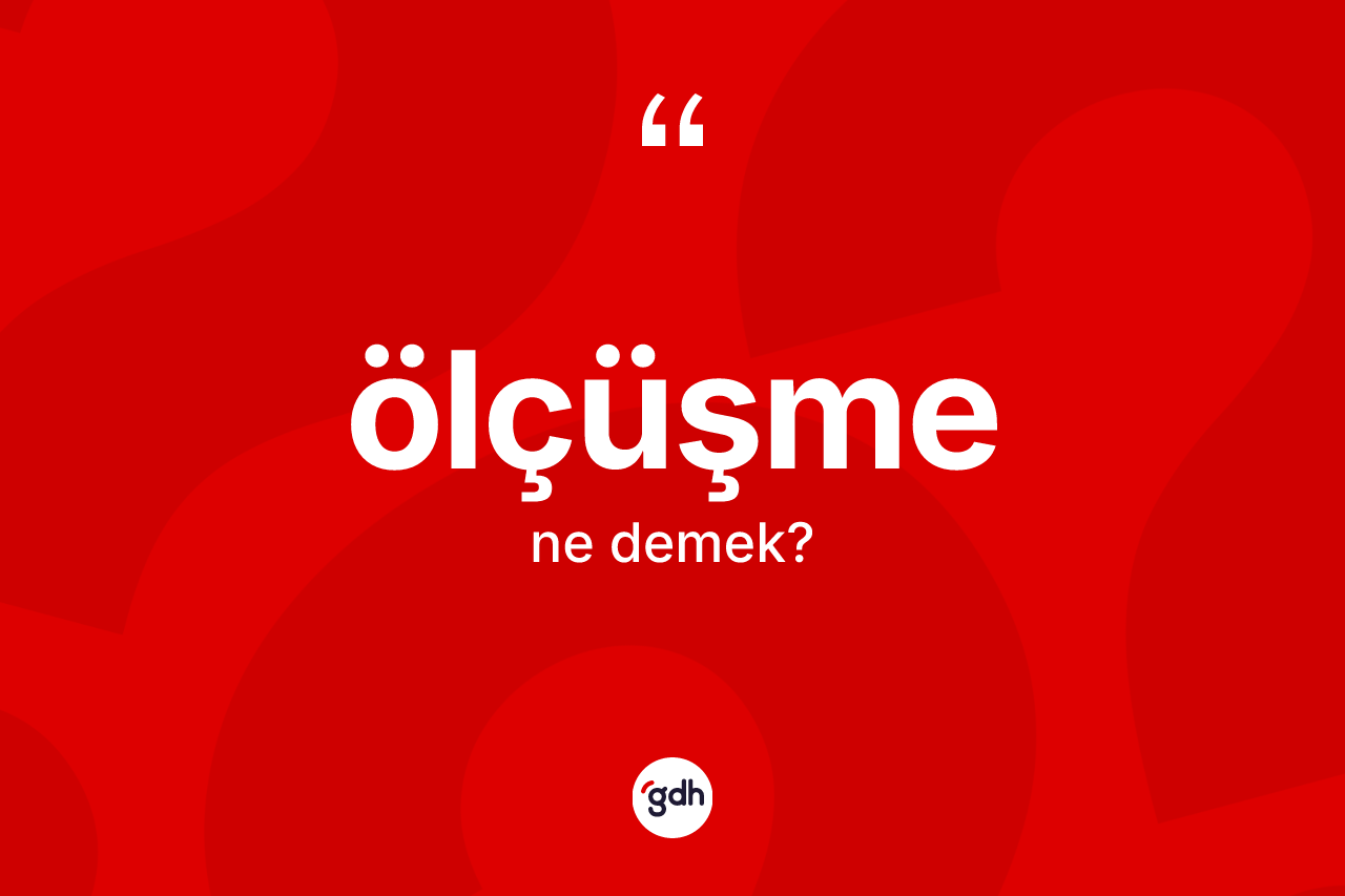 Ölçüşme kelimesinin sözlükteki tanımı nedir? Ölçüşmenin sözlükteki anlamı nedir?