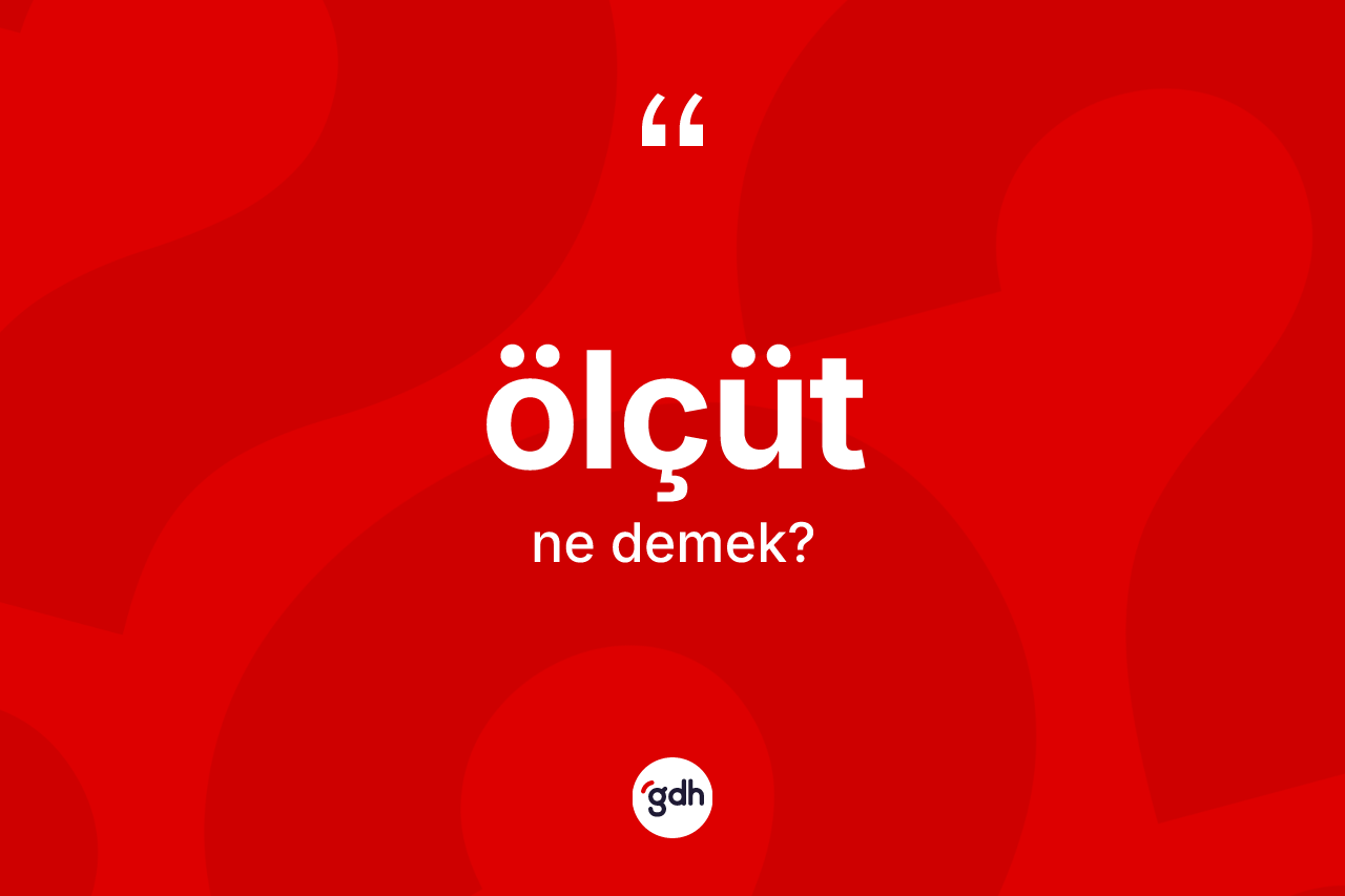 Ölçüt kelimesinin tanımı nedir? Ölçütün sözlükteki anlamı nedir?