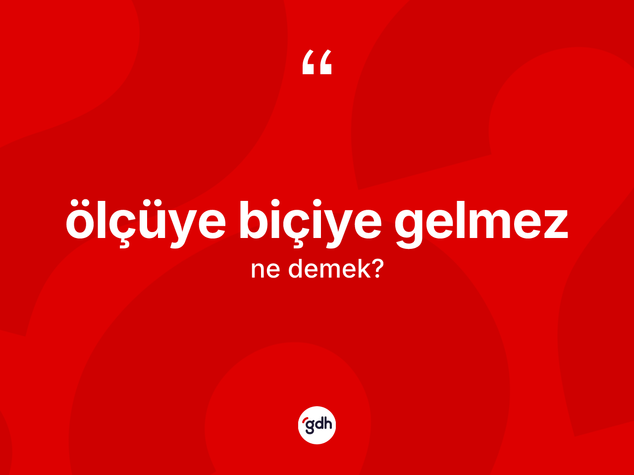 Ölçüye biçiye gelmez ifadesinin tanımı nedir? Ölçüye biçiye gelmez ifadesi nerede kullanılır?