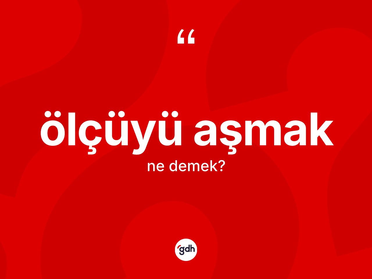 Ölçüyü aşmak ifadesinin anlamı nedir? Ölçüyü aşmak ifadesi hangi durumlarda kullanılır?