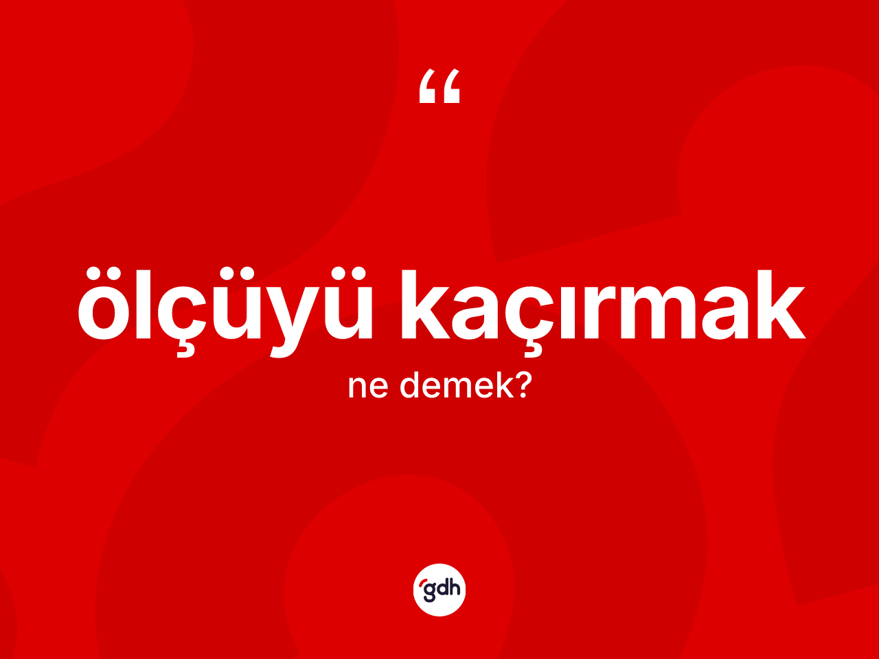 Ölçüyü kaçırmak ne demek? Ölçüyü kaçırmak sözünün TDK'ya göre anlamı nedir?