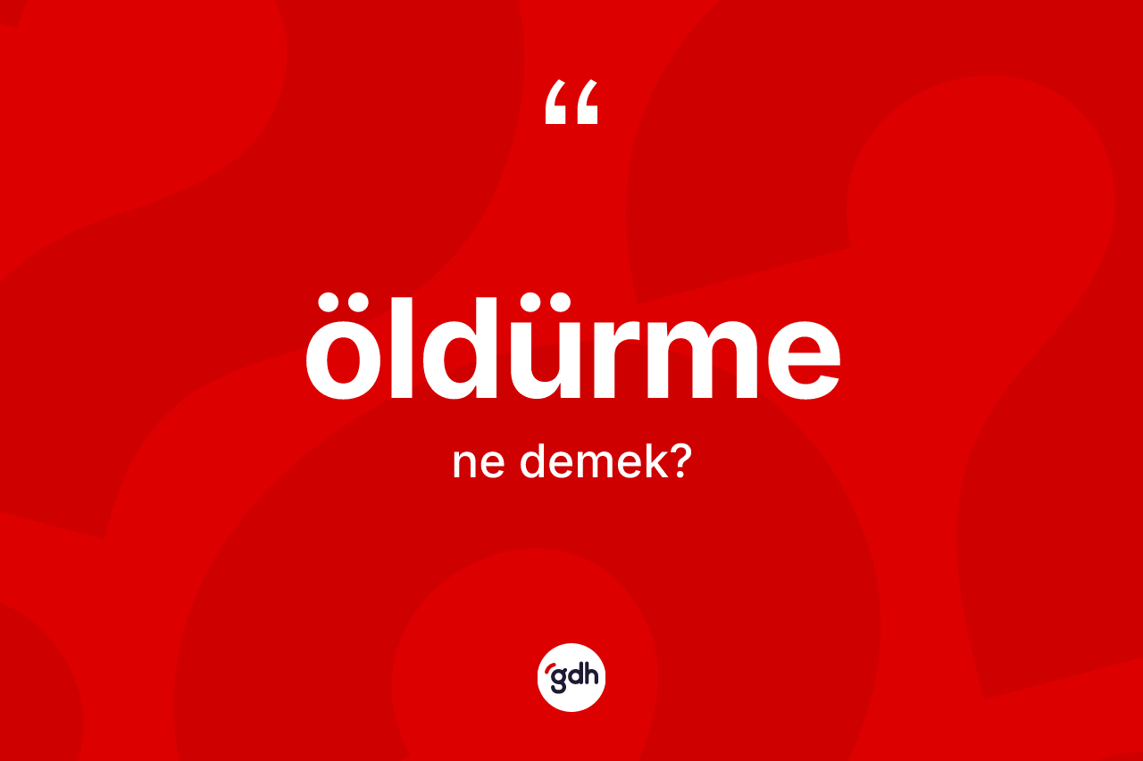Öldürme ne demek? Öldürme kelimesinin özellikleri nelerdir?