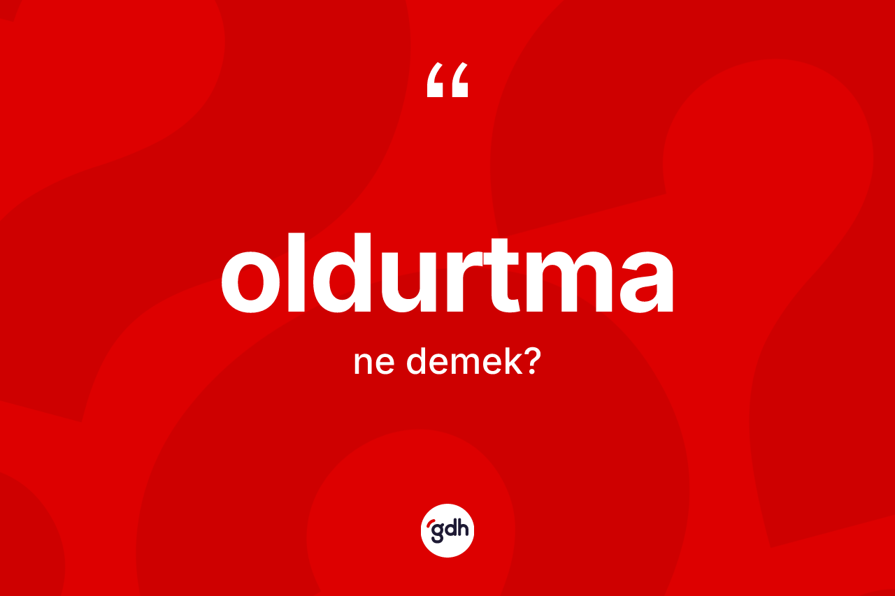 Oldurtma kelimesinin sözlükteki tanımı nedir? Oldurtmanın TDK'ya göre anlamı nedir?