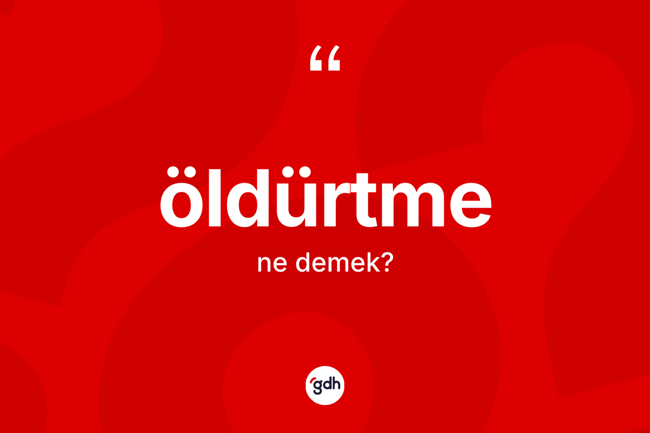 Öldürtme kelimesi nedir? Öldürtme kelimesinin özellikleri nelerdir?