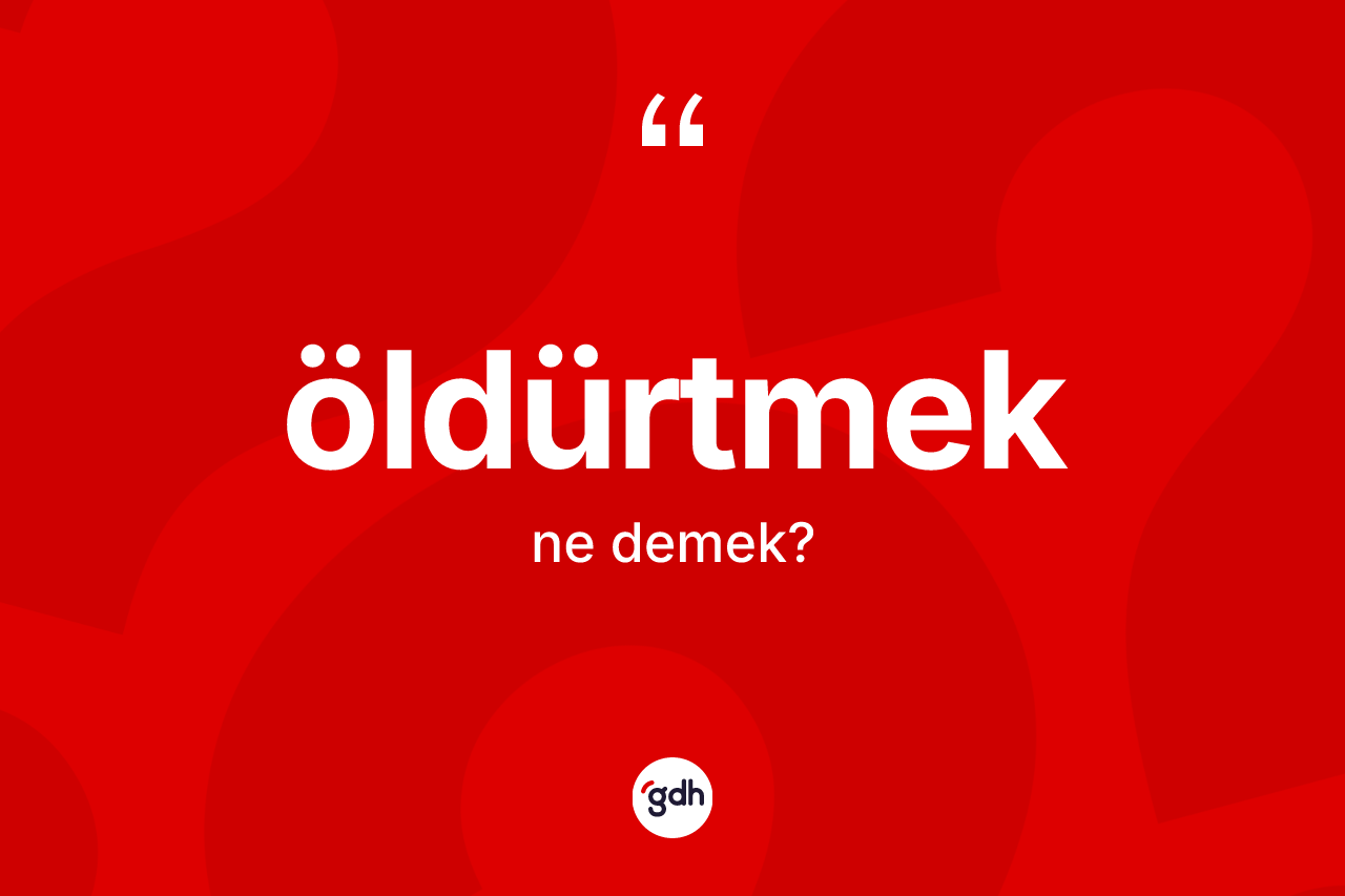 Öldürtmek nedir? Öldürtmeğin TDK'ya göre anlamı nedir?