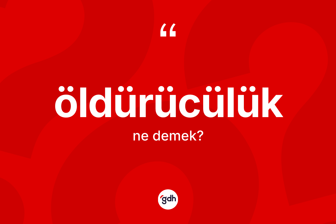 Öldürücülük nedir? Öldürücülüğün TDK'ya göre anlamı nedir?