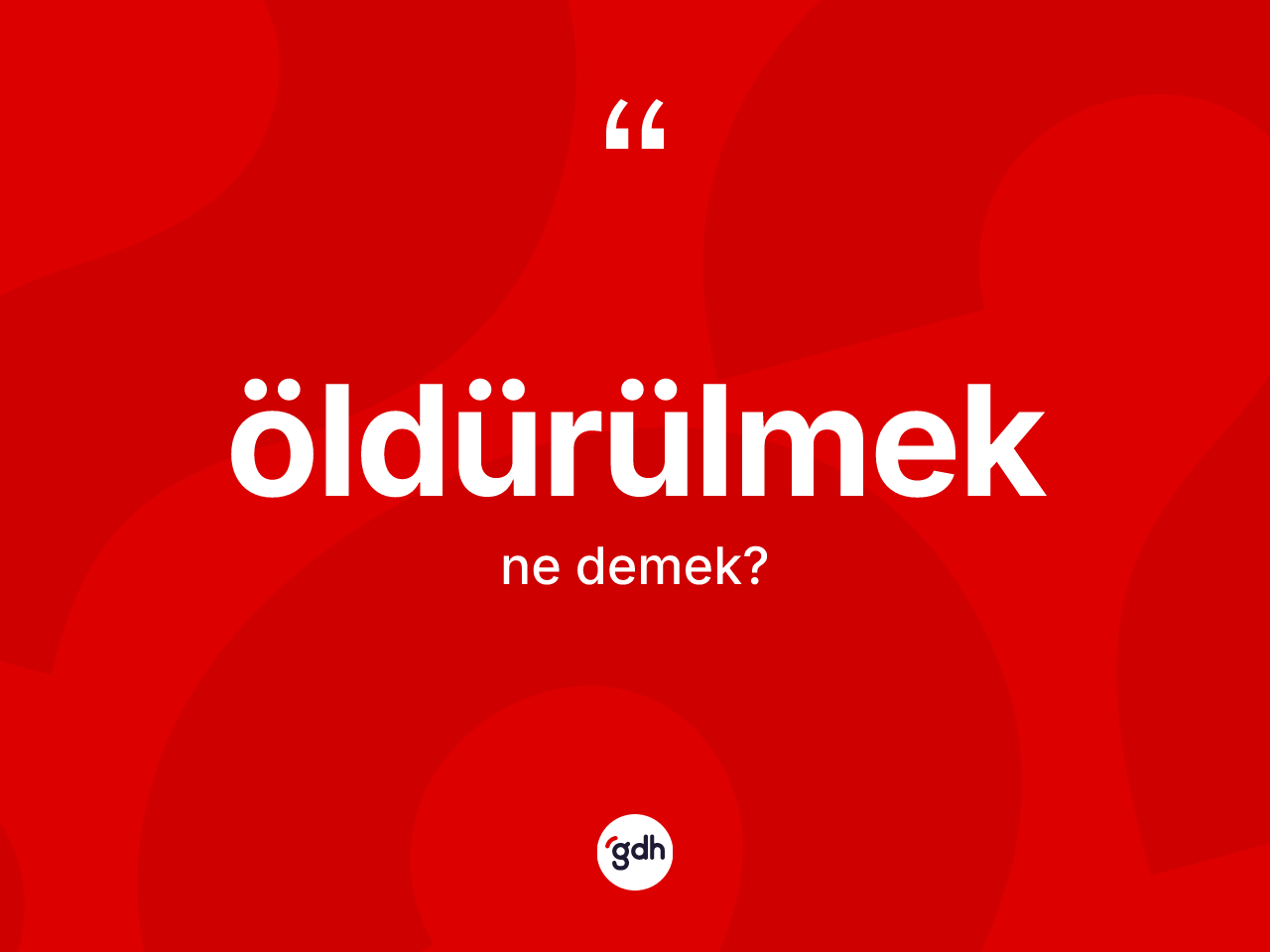 Öldürülmek kelimesinin anlamı nedir? Öldürülmeğin sözlükteki anlamı nedir?