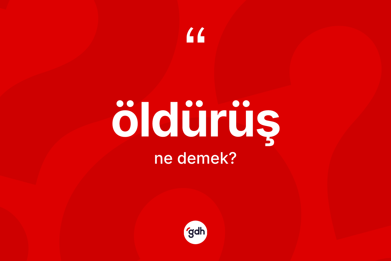 Öldürüş kelimesi nedir? Öldürüşün TDK'ya göre anlamı nedir?