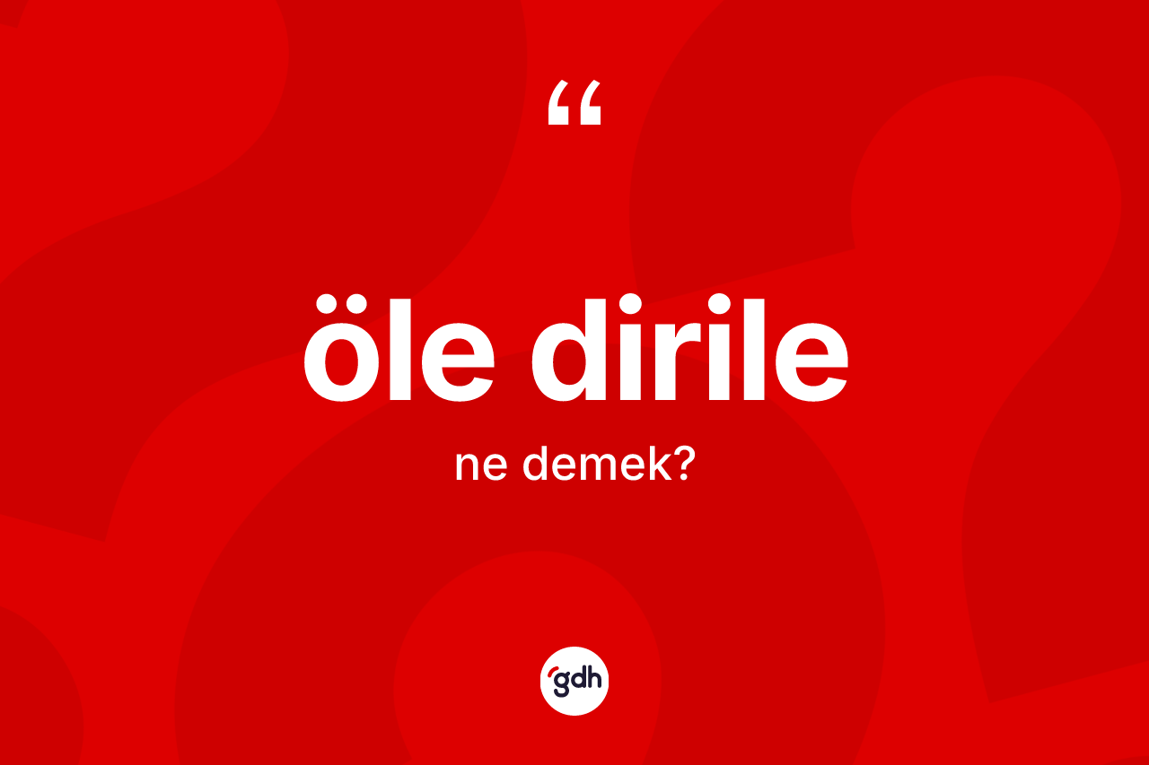 Öle dirile nedir? Öle dirilenin kısaca tanımı nedir?