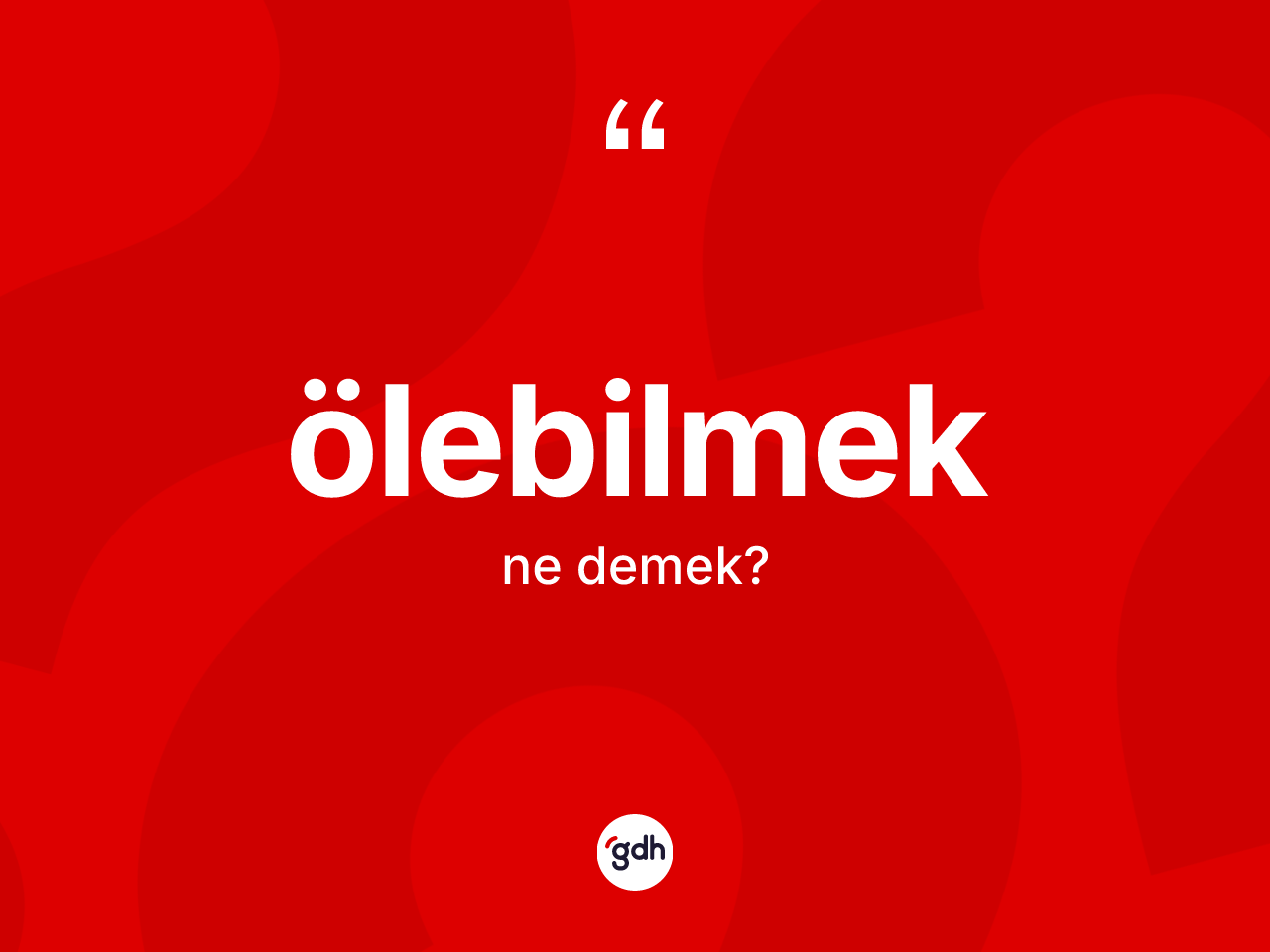 Ölebilmek kelimesinin sözlükteki tanımı nedir? Ölebilmek kelimesinin TDK anlamı nedir?
