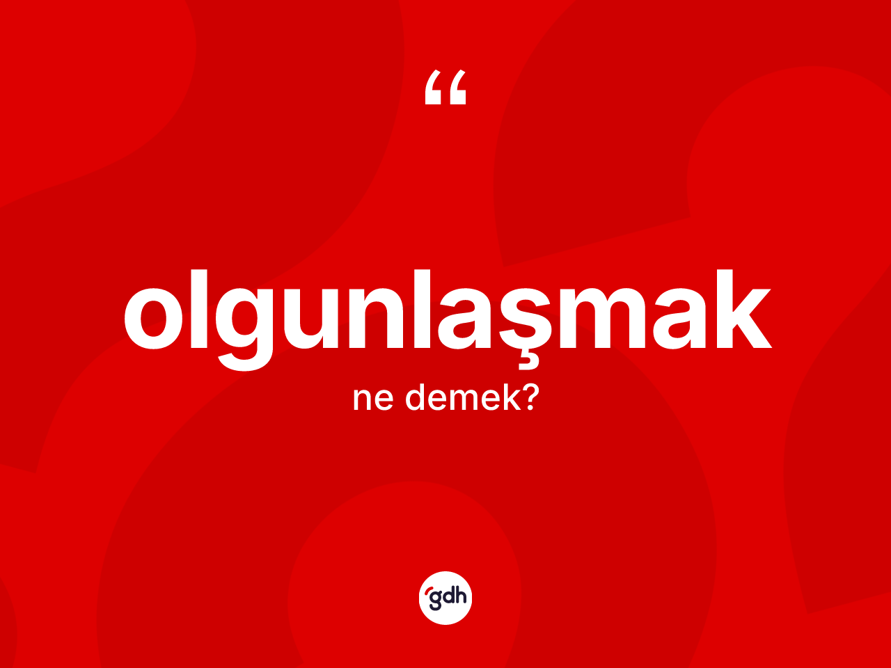 Olgunlaşmak kelimesinin sözlükteki tanımı nedir? Olgunlaşmağın TDK'ya göre anlamı nedir?
