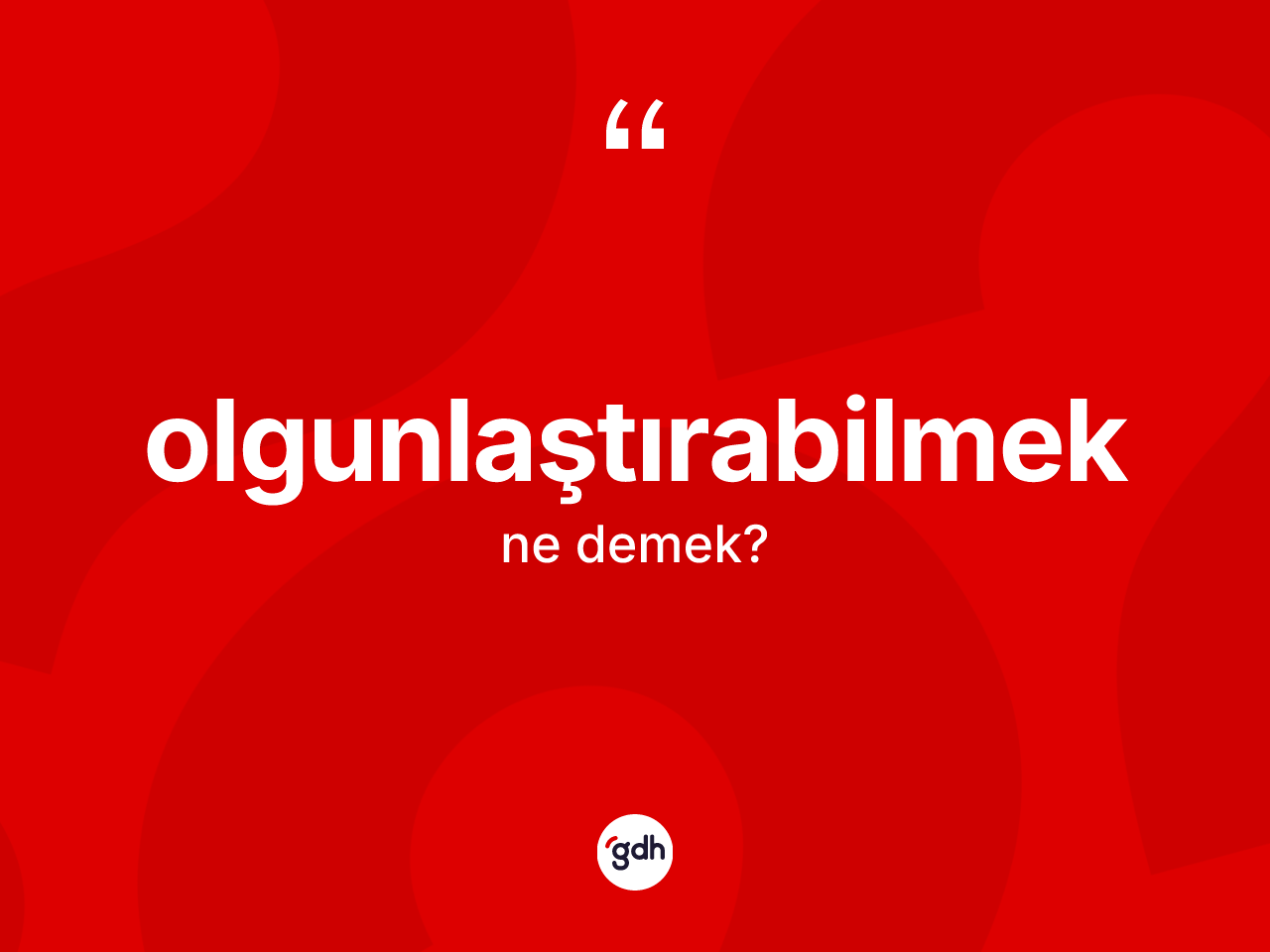 Olgunlaştırabilmek nedir? Olgunlaştırabilmeğin kısaca tanımı nedir?