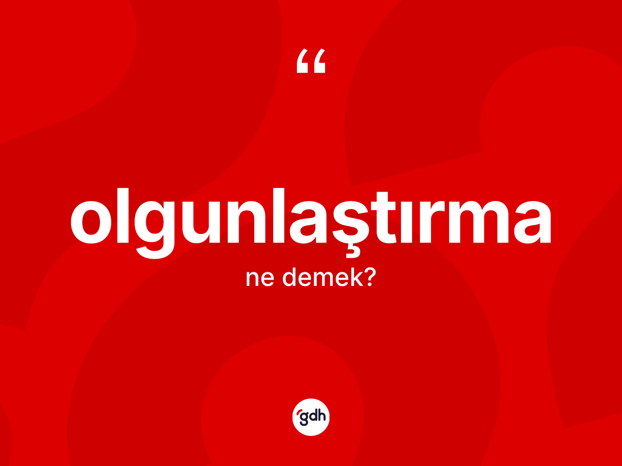 Olgunlaştırma ne demek? Olgunlaştırmanın TDK'ya göre anlamı nedir?