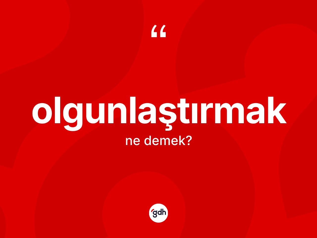 Olgunlaştırmak kelimesi ne anlama gelir? Olgunlaştırmağın halk arasındaki kullanımı nasıldır?