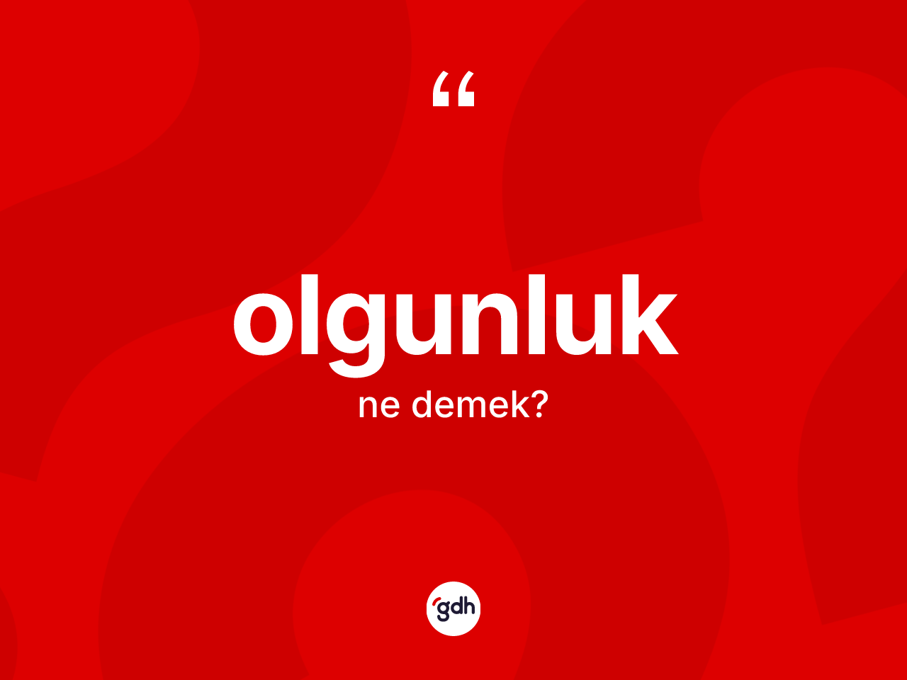 Olgunluk ne anlama gelir? Olgunluğun TDK'ya göre anlamı nedir?