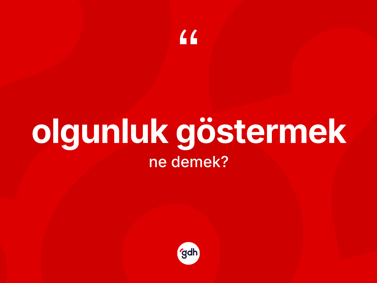 Olgunluk göstermek nedir? Olgunluk göstermek ifadesi hangi durumlarda kullanılır