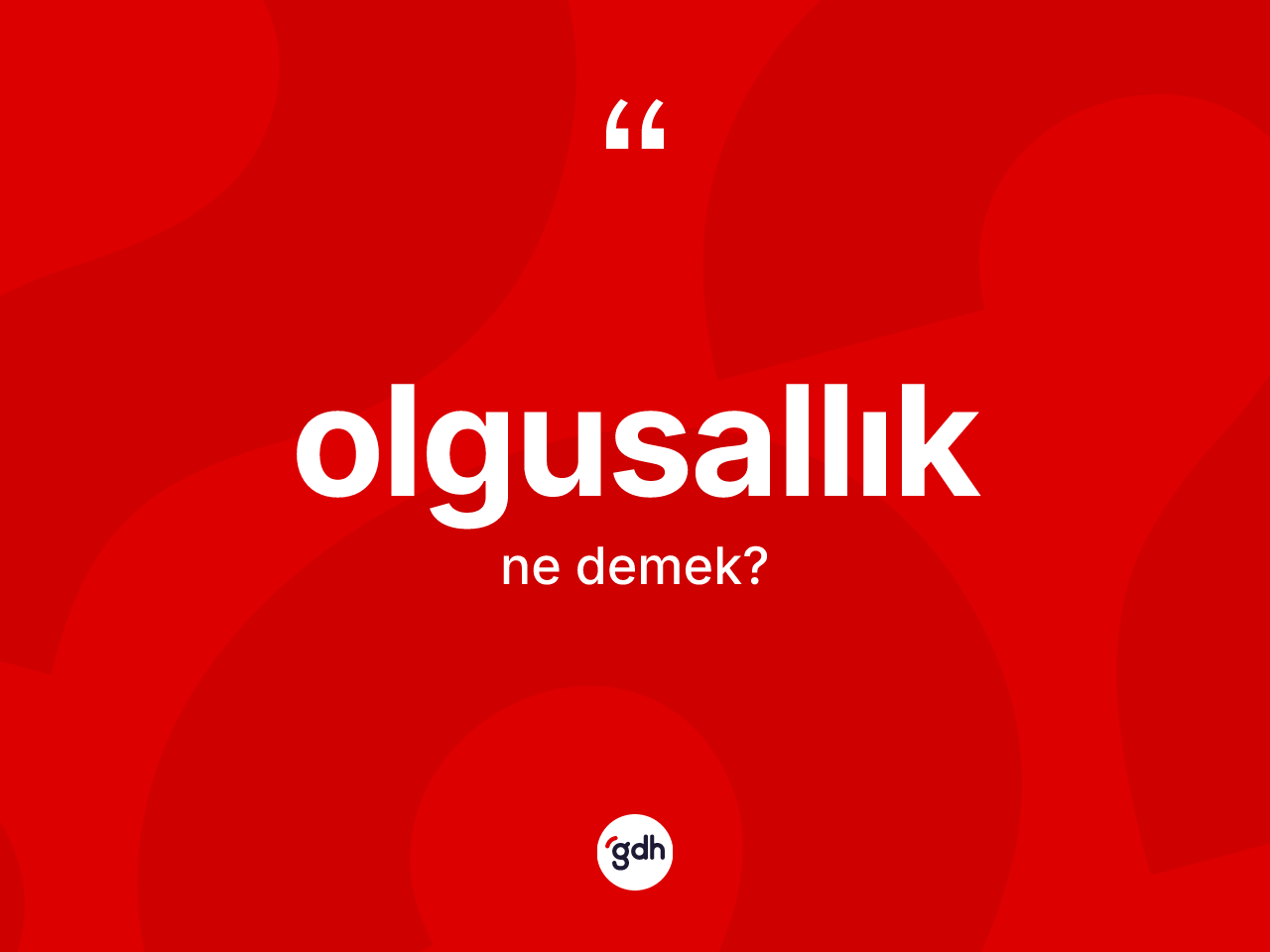 Olgusallık kelimesi ne anlama gelir? Olgusallığın kısaca tanımı nedir?