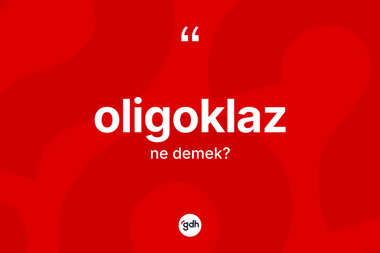 Oligoklaz kelimesinin tanımı nedir? Oligoklazın TDK'ya göre anlamı nedir?