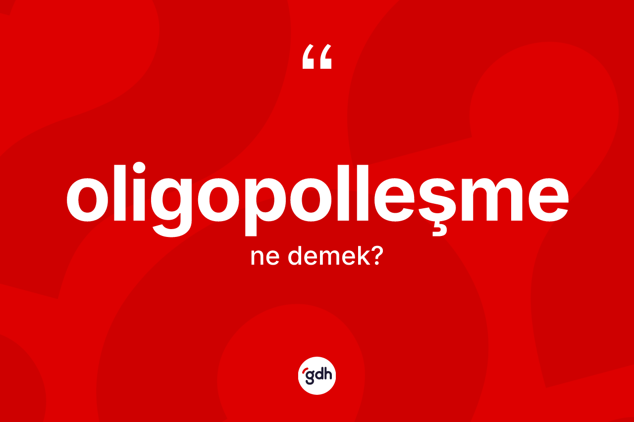 Oligopolleşme ne demek? Oligopolleşmenin TDK'ya göre anlamı nedir?