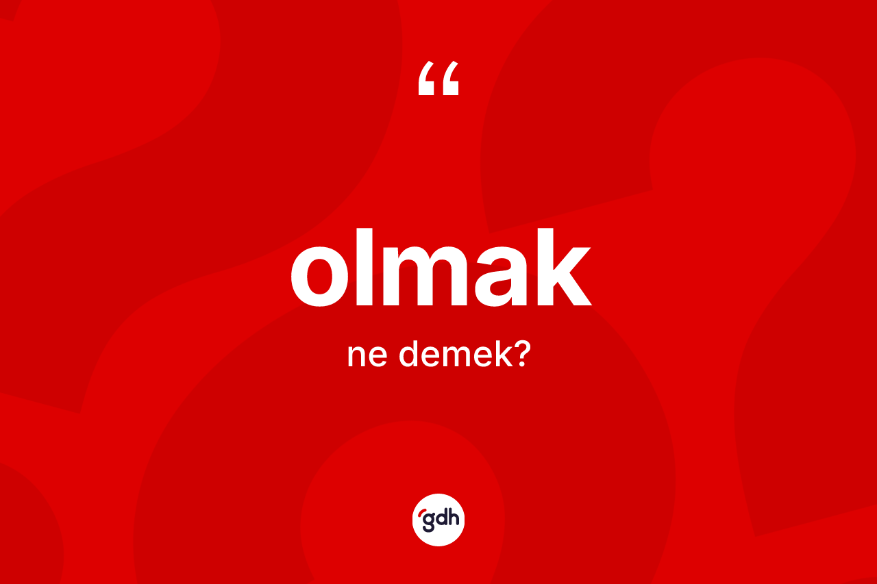 Olmak kelimesinin tanımı nedir? Olmakın TDK'ya göre anlamı nedir?