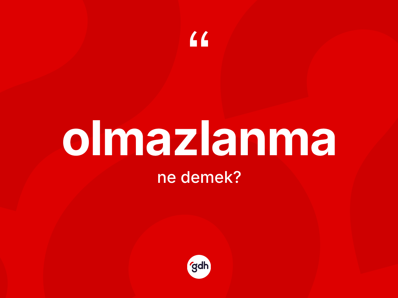 Olmazlanma kelimesi nedir? Olmazlanmanın TDK'ya göre anlamı nedir?