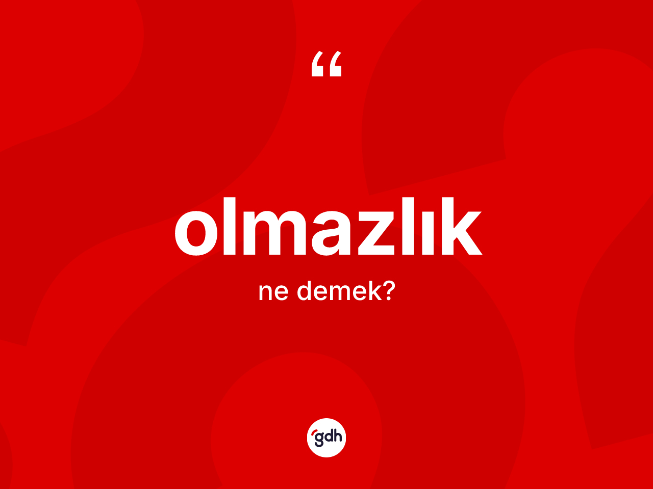 Olmazlık kelimesinin sözlükteki tanımı nedir? Olmazlığın kısaca tanımı nedir?