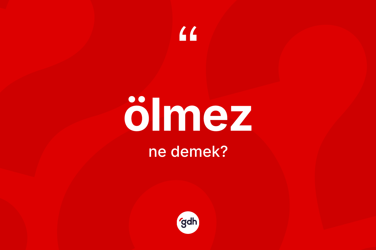 Ölmez nedir? Ölmezin TDK'ya göre anlamı nedir?