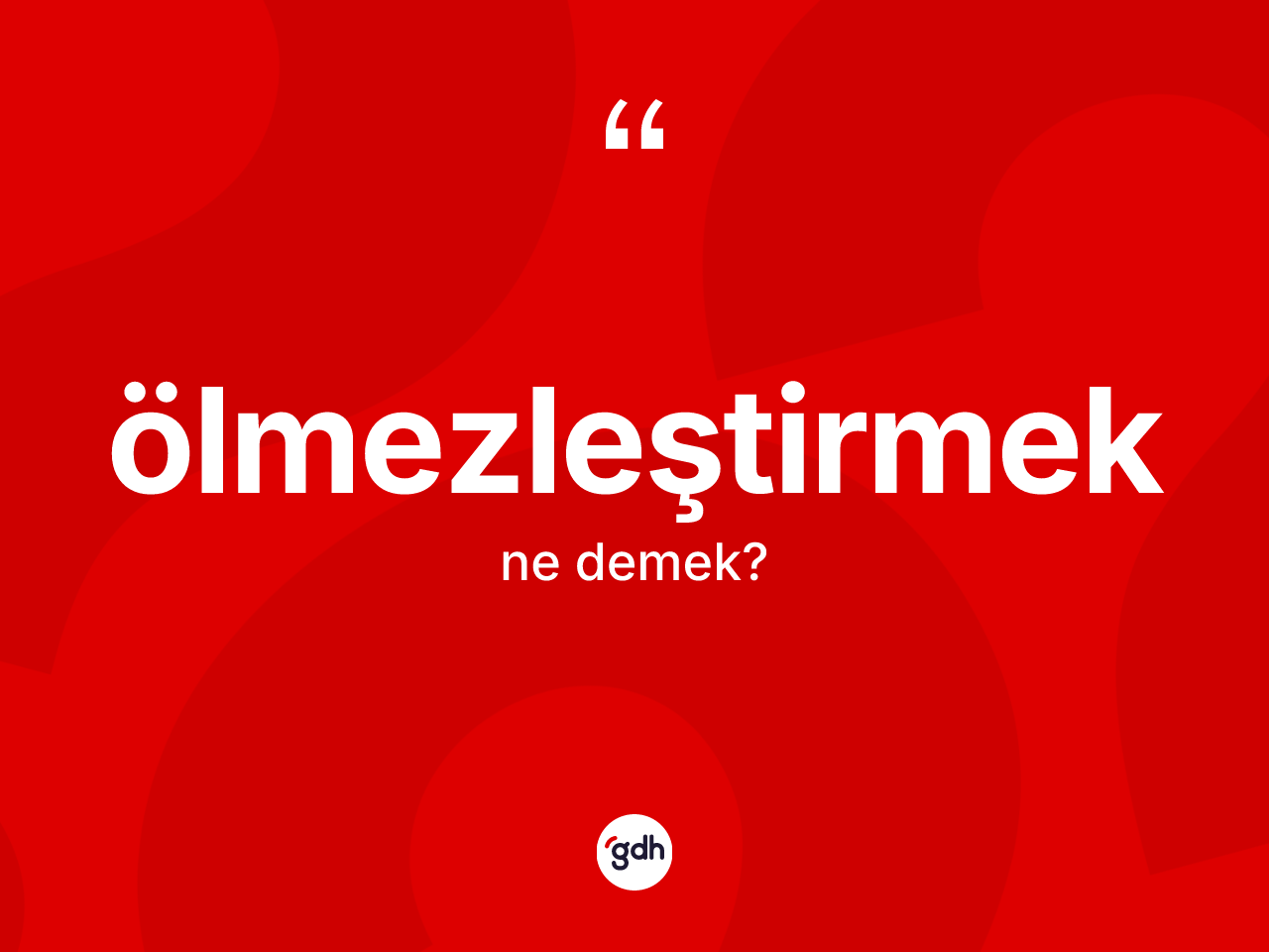 Ölmezleştirmek kelimesi ne anlama gelir? Ölmezleştirmeğin sözlükteki anlamı nedir?